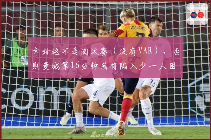 幸好这不是淘汰赛（没有VAR），否则曼城第16分钟或将陷入少一人困境